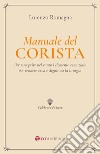 Manuale del corista. Per riscoprire nel canto l'elemento essenziale per rendere viva e dignitosa la liturgia libro di Romagna Lorenzo