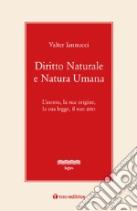 Diritto naturale e natura umana. L'uomo, la sua origine, la sua legge, il suo atto libro