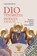 Dio, tenerezza infinita amante. Preghiere per ritrovare il gusto della preghiera. Nuova ediz. libro