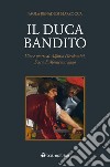 Il duca bandito. Vita e morte di Alfonso Piccolomini, duca di Montemarciano libro