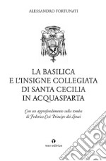 La basilica e l'insigne Collegiata di Santa Cecilia in Acquasparta. Con un approfondimento sulla tomba di Federico Cesi Principe dei Lincei libro