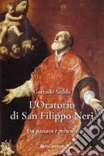 L'Oratorio di San Filippo Neri. Tra passato e presente libro