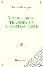 Disposti a tutto... tranne che a farsi da parte. Piccolo elogio e guida ai ministeri ecclesiali libro