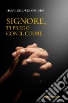 Signore, ti prego con il cuore. Itinerario di preghiera personale libro