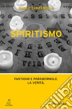 Spiritismo. Fantasmi e paranormale. La verità libro