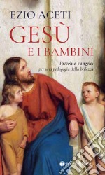 Gesù e i bambini. Piccoli e Vangelo: per una pedagogia della bellezza libro