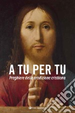 A tu per tu. Raccolta di preghiere della tradizione cristiana. Nuova ediz. libro