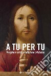 A tu per tu. Raccolta di preghiere della tradizione cristiana. Nuova ediz. libro