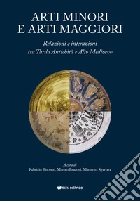 Arti minori e arti maggiori. Relazioni e interazioni tra Tarda Antichità e Alto Medioevo