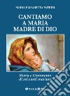 Cantiamo a Maria, madre di Dio. Storia e commento di sei canti mariani libro di Patrizi Maria Elisabetta