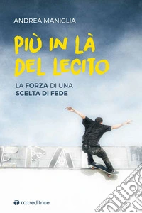 Più in là del lecito. La forza di una scelta di fede libro