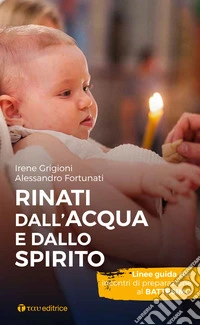 Rinati dall'acqua e dallo Spirito. Linee guida per incontri di preparazione al Battesimo libro
