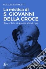 La mistica di san Giovanni della Croce raccontata ai giovani atei di oggi libro