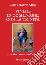 Vivere in comunione con la Trinità con l'aiuto materno di Maria libro