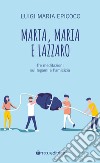 Marta, Maria e Lazzaro. Tre meditazioni sui legami e l'amicizia libro