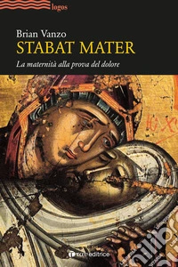 Stabat mater. La maternità alla prova del dolore