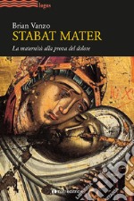 Stabat mater. La maternità alla prova del dolore