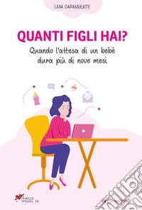 Quanti figli hai? Quando l'attesa di un bebè dura più di nove mesi libro