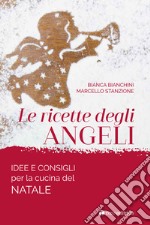 Le ricette degli angeli. Idee e consigli per la cucina del Natale libro