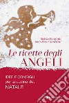 Le ricette degli angeli. Idee e consigli per la cucina del Natale libro