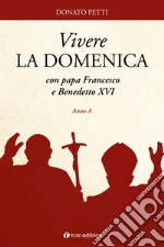 Vivere la domenica con papa Francesco e Benedetto XVI. Anno A libro