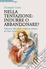 Nella tentazione: indurre o abbandonare? Riflessioni sulla nuova traduzione italiana del Padre Nostro libro