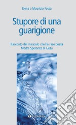 Stupore di una guarigione. Racconto del miracolo che ha reso beata Madre Speranza di Gesù libro