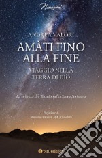 Amàti fino alla fine. Viaggio nella terra di Dio. La bellezza del Tessuto nella Sacra Scrittura libro