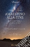 Amàti fino alla fine. Viaggio nella terra di Dio. La bellezza del Tessuto nella Sacra Scrittura libro di Valori Andrea