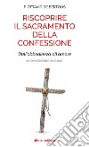 Riscoprire il sacramento della confessione. Dall'obbedienza all'amore. Nuova ediz. libro