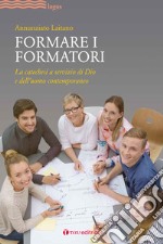 Formare i formatori. La catechesi a servizio di Dio e dell'uomo contemporaneo libro