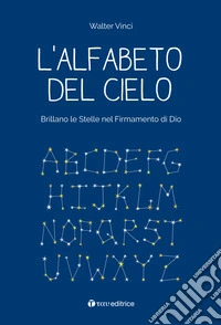 L'alfabeto del cielo. Brillano le stelle nel Firmamento di Dio libro