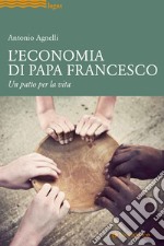 L'economia di papa Francesco. Un patto per la vita libro