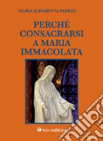 Perché consacrarsi a Maria Immacolata libro