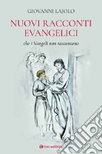 Nuovi racconti evangelici che i Vangeli non raccontano libro