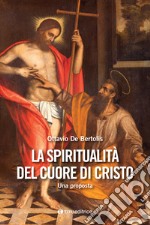 La spiritualità del cuore di Cristo. Una proposta libro