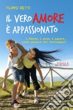 Il vero amore è appassionato. L'amore, il sesso, il piacere... come possono non interessarci? libro