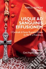 Usque ad sanguinis effusionem. I cardinali di Santa Romana Chiesa da Pio X a Francesco libro