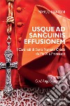 Usque ad sanguinis effusionem. I cardinali di Santa Romana Chiesa da Pio X a Francesco libro