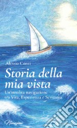 Storia della mia vista. Un'insolita navigazione tra vita, esperienza e scrittura libro