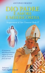 Dio Padre è amore e Misericordia. Insegnamenti di San Giovanni Paolo II. Il Sacramento della Riconciliazione sorgente di nuova vita per l'umanità ferita dal male libro