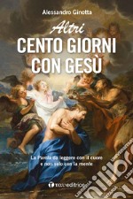 Altri cento giorni con Gesù. La Parola da leggere con il cuore e non solo con la mente libro