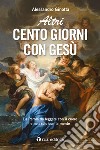 Altri cento giorni con Gesù. La Parola da leggere con il cuore e non solo con la mente libro di Ginotta Alessandro