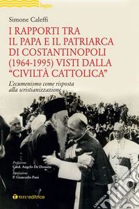 I rapporti tra il Papa e il Patriarca di Costantinopoli (1964-1995) visti dalla «Civiltà Cattolica». L'ecumenismo come risposta alla scristianizzazione
