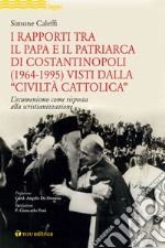 I rapporti tra il Papa e il Patriarca di Costantinopoli (1964-1995) visti dalla «Civiltà Cattolica». L'ecumenismo come risposta alla scristianizzazione