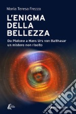 L'enigma della bellezza. Da Platone a Hans Urs von Balthasar un mistero non risolto