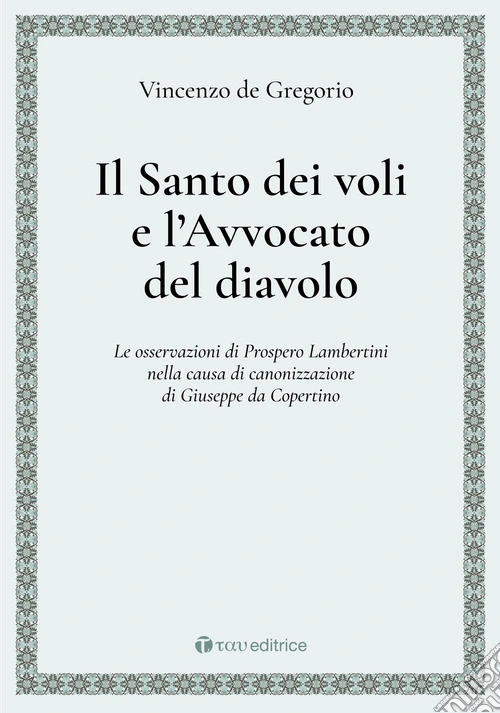 Il Santo dei voli e l'avvocato del diavolo. Le osservazioni di Prospero Lambertini nella causa di canonizzazione di Giuseppe da Copertino