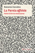 La parola affidata. Parlare di Dio in un mondo plurale libro