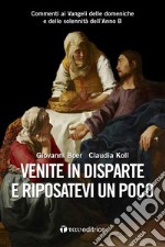 Venite in disparte e riposatevi un poco. Commenti ai Vangeli delle domeniche e delle solennità dell'Anno B