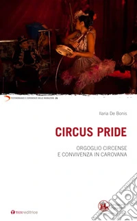 Circus Pride. Orgoglio circense e convivenza in carovana libro